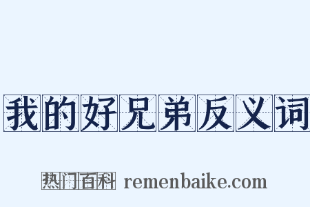 我的好兄弟反义词是什么意思的图片